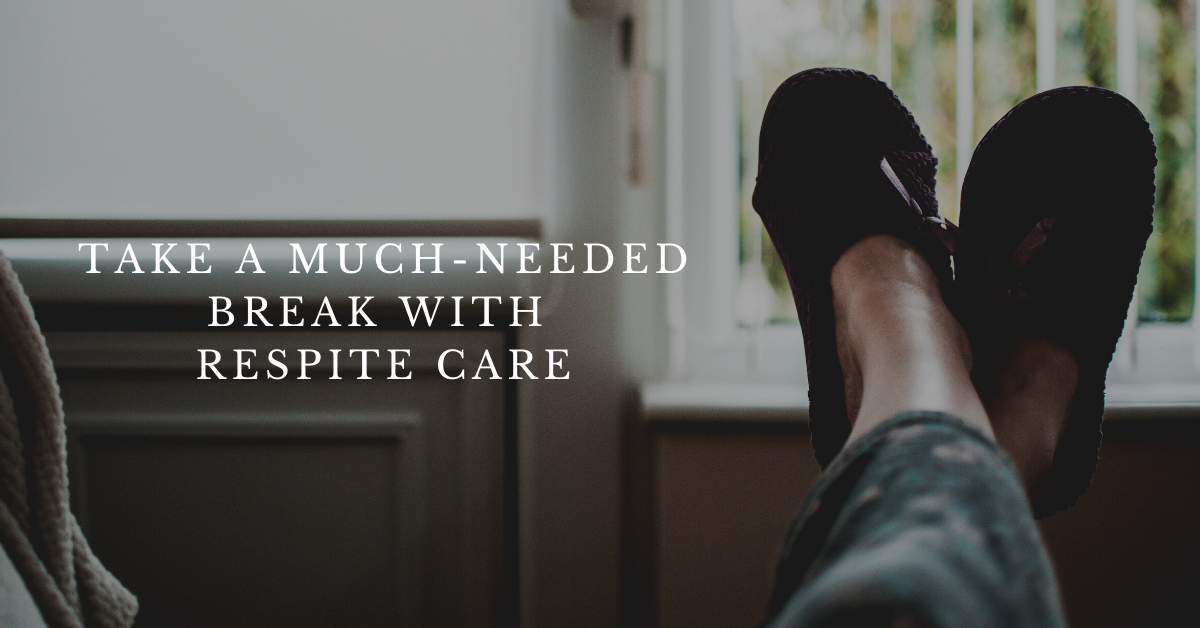 Take a Much-Needed Break with Respite Care