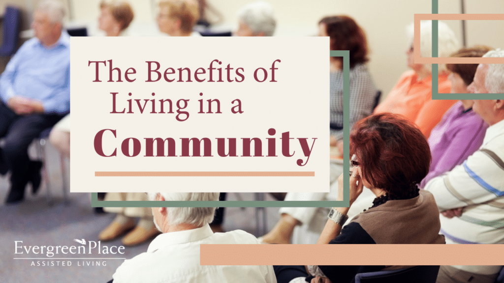 The Benefits of Living in a Community – Evergreen Senior Living